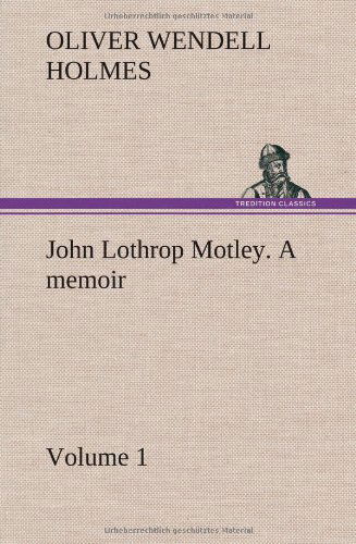 Cover for Oliver Wendell Jr. Holmes · John Lothrop Motley. a Memoir - Volume 1 (Inbunden Bok) (2013)