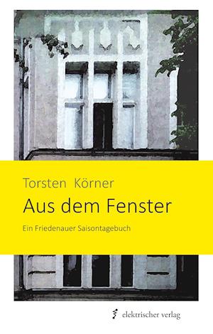 Cover for Torsten Körner · Aus dem Fenster (Hardcover Book) (2015)