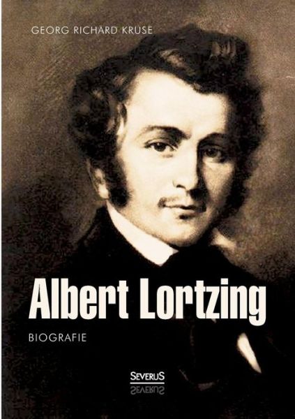 Cover for Georg Richard Kruse · Albert Lortzing. Biografie (Paperback Book) [German edition] (2015)