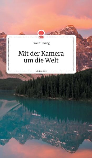 Cover for Franz Herzog · Mit der Kamera um die Welt. Life is a Story - story.one (Hardcover Book) (2020)