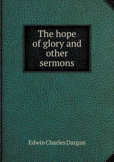 Cover for Edwin Charles Dargan · The Hope of Glory and Other Sermons (Paperback Book) (2015)