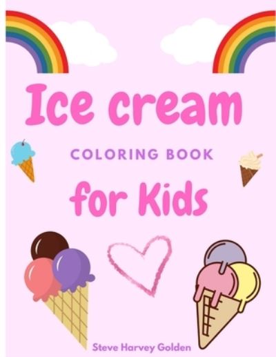 Cover for Steve Harvey Golden · Ice cream coloring book for Kids: Desserts Coloring Book for Preschoolers Cute Ice Cream Coloring Book for Kids (Paperback Book) (2021)