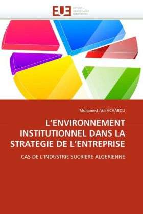 Cover for Mohamed Akli Achabou · L'environnement Institutionnel Dans La Strategie De L'entreprise: Cas De L'industrie Sucriere Algerienne (Paperback Book) [French edition] (2018)