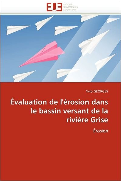 Cover for Yvio Georges · Évaluation De L'érosion Dans Le Bassin Versant De La Rivière Grise: Érosion (Pocketbok) [French edition] (2018)