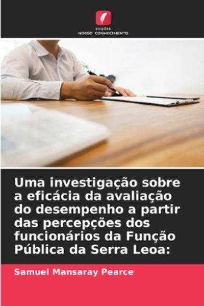 Cover for Samuel Mansaray Pearce · Uma investigacao sobre a eficacia da avaliacao do desempenho a partir das percepcoes dos funcionarios da Funcao Publica da Serra Leoa (Paperback Book) (2021)