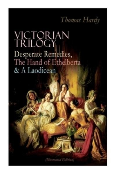 Cover for Thomas Hardy · Victorian Trilogy: Desperate Remedies, the Hand of Ethelberta &amp; a Laodicean (Illustrated Edition): Three Romance Classics in One Volume (Pocketbok) (2022)