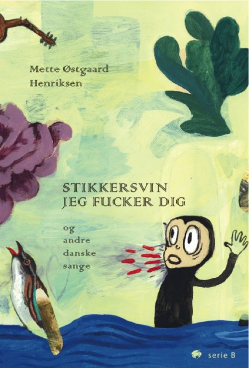 Cover for Mette Østgaard Henriksen · Serie B: Stikkersvin jeg fucker dig og andre danske sange (Sewn Spine Book) [1.º edición] (2011)