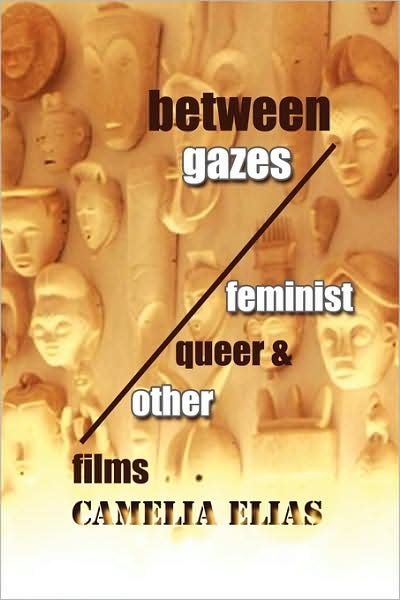 Cover for Camelia Elias · Between Gazes: Feminist, Queer, and 'other' Films (Pocketbok) (2009)
