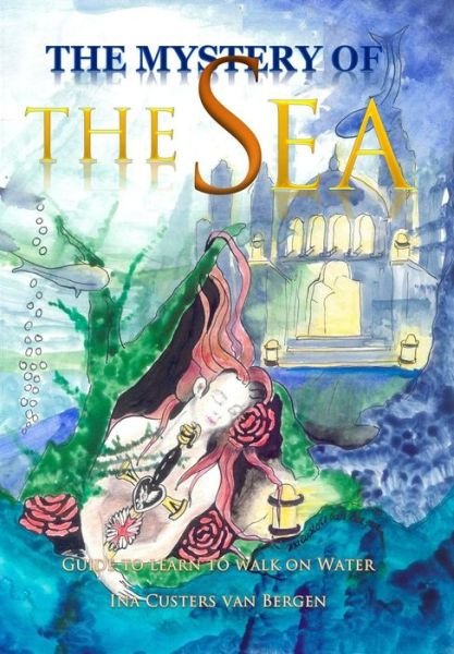 Cover for Ina Custers Van Bergen · The Mystery of the Sea: Guide to Learn to Walk on Water (Paperback Book) (2015)