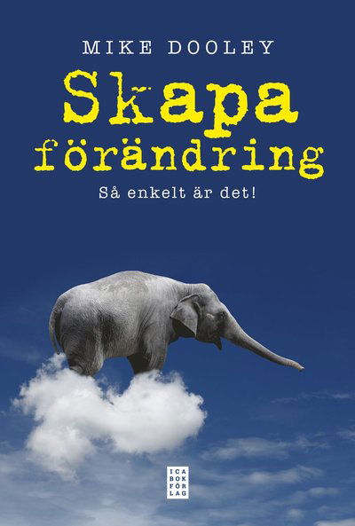 Skapa förändring : så enkelt är det! - Mike Dooley - Kirjat - Ica Bokförlag - 9789153437697 - keskiviikko 2. tammikuuta 2013