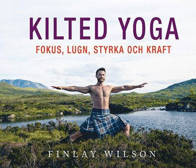 Cover for Finlay Wilson · Kilted Yoga: fokus, lugn, styrka och kraft (Bound Book) (2018)