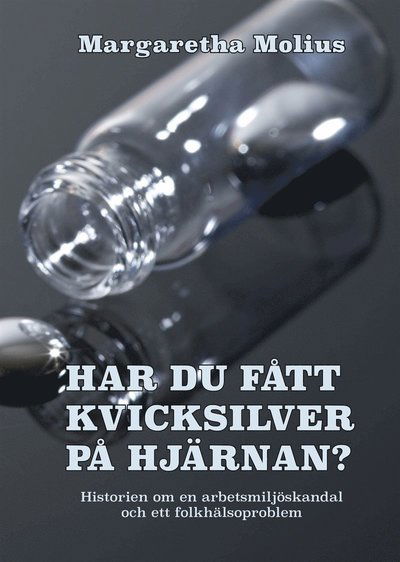 Cover for Margaretha Molius · Har du fått kvicksilver på hjärnan : historien om en arbetsmiljöskandal och ett folkhälsoproblem (PDF) [Ned edition] (2019)