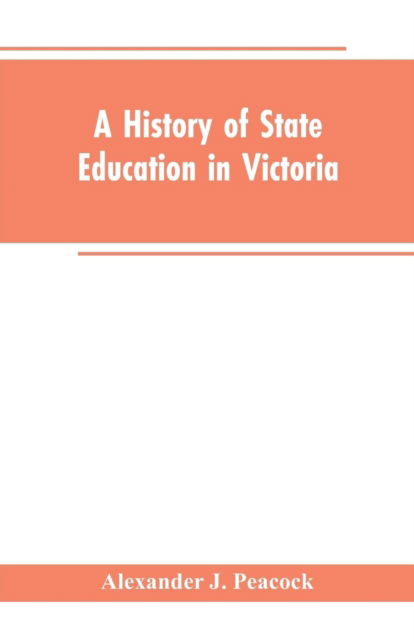 Cover for Alexander J Peacock · A History of State Education in Victoria (Paperback Book) (2019)