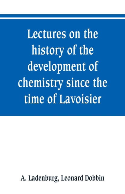 Cover for A Ladenburg · Lectures on the history of the development of chemistry since the time of Lavoisier (Paperback Book) (2019)