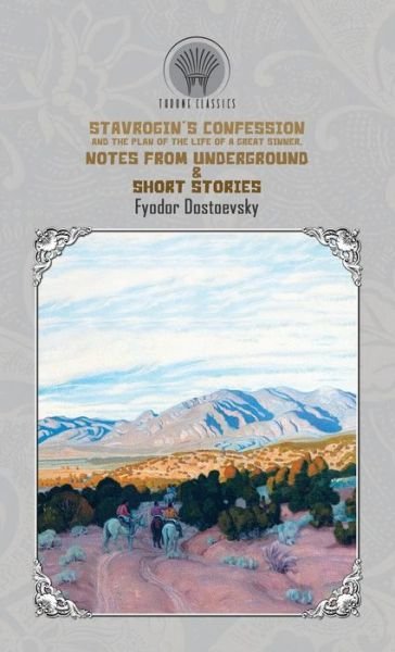 Cover for Fyodor Dostoyevsky · Stavrogin's confession and the plan of the life of a great sinner, Notes from Underground &amp; Short Stories - Throne Classics (Hardcover Book) (2020)