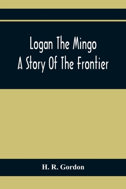 Cover for H R Gordon · Logan The Mingo; A Story Of The Frontier (Pocketbok) (2021)