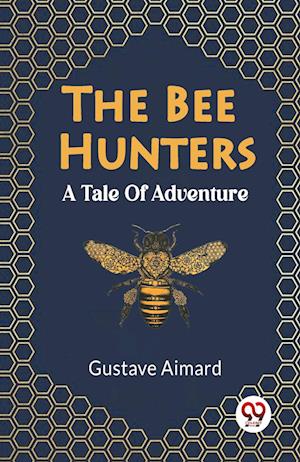 Cover for Gustave Aimard · The Bee Hunters A Tale Of Adventure (Paperback Book) (2024)