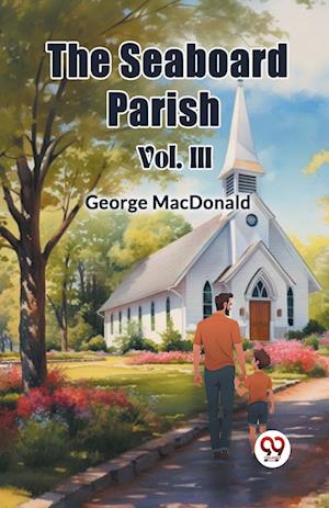 The Seaboard Parish Vol. III (Edition2024) - George MacDonald - Books - Double 9 Books LLP - 9789367140697 - August 27, 2024