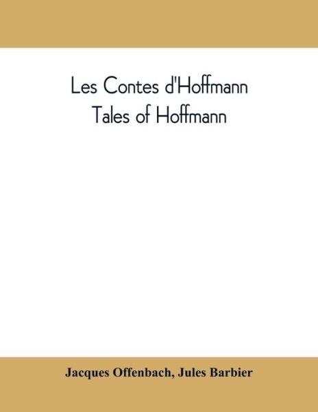 Les contes d'Hoffmann: Tales of Hoffmann: opera in three acts, a prologue and an epilogue - Jacques Offenbach - Bøger - Alpha Edition - 9789389397697 - 15. august 2019