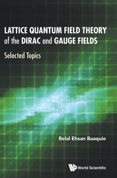 Cover for Baaquie, Belal Ehsan (Helixtap Technologies, Singapore) · Lattice Quantum Field Theory Of The Dirac And Gauge Fields: Selected Topics (Inbunden Bok) (2020)