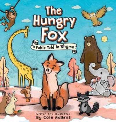 Cover for Cole Adams · The Hungry Fox: A Fable Told In Rhyme - The Hungry Fox Adventures (Hardcover Book) (2018)