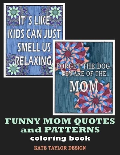 Cover for Kate Taylor Design · Funny Mom Quotes and Patterns coloring book: A Sarcastic Coloring Book for mom (Paperback Book) (2021)