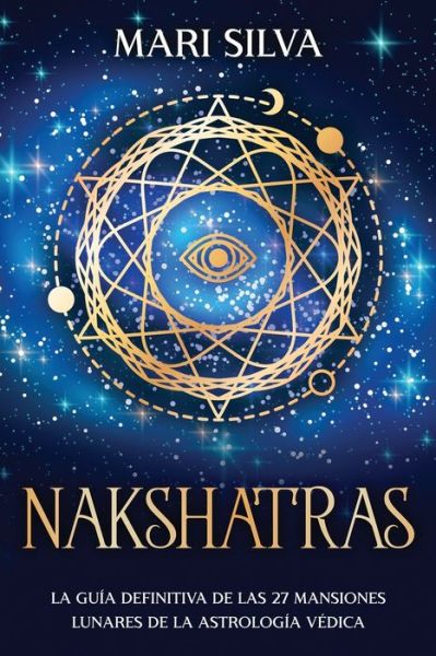 Cover for Mari Silva · Nakshatras: La guia definitiva de las 27 mansiones lunares de la astrologia vedica - Astrologia de los Signos del Zodiaco (Paperback Book) (2021)