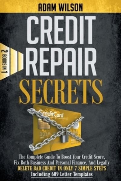 Cover for Adam Wilson · Credits Reapir Secrets: 2 Books in 1: The Complete Guide To Boost Your Credit Score, Fix Both Business And Personal Finance, And Legally Delete Bad Credit In Only 7 Simple Steps, Including 609 Letter Templates (Paperback Book) (2021)