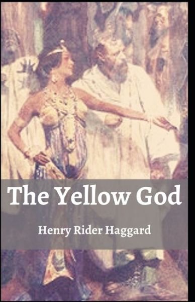 Cover for Sir H Rider Haggard · The Yellow God Henry Rider Haggard: (Novel, Classics, Literature, Fiction) [Annotated] (Paperback Book) (2021)