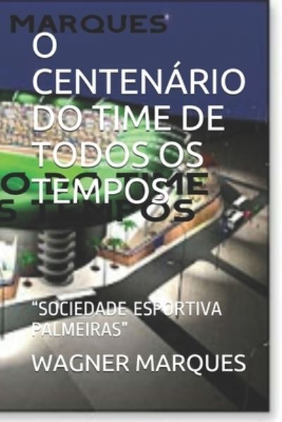 Cover for Wagner Luiz Marques · O Centenario Do Time de Todos OS Tempos: &quot;Sociedade Esportiva Palmeiras&quot; (Paperback Book) (2021)