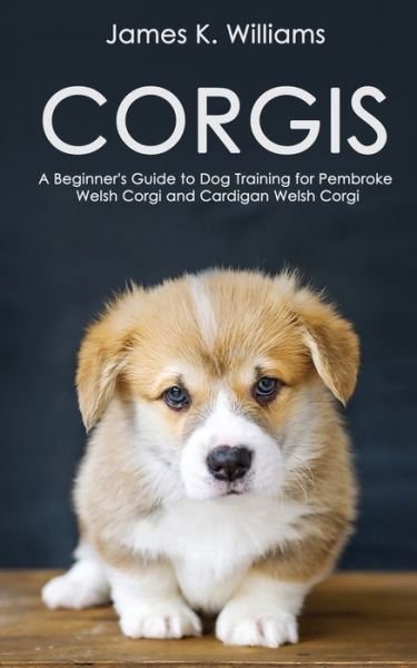 Cover for James Williams · Corgis: A Beginner's Guide to Dog Training for Pembroke Welsh Corgi and Cardigan Welsh Corgi (Paperback Bog) (2021)