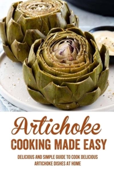 Artichoke Cooking Made Easy - Bong Panah - Książki - Independently Published - 9798537226697 - 14 lipca 2021