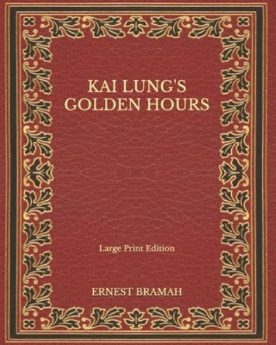 Kai Lung's Golden Hours - Large Print Edition - Ernest Bramah - Books - Independently Published - 9798564208697 - November 15, 2020