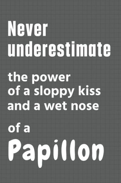 Cover for Wowpooch Press · Never underestimate the power of a sloppy kiss and a wet nose of a Papillon (Pocketbok) (2020)