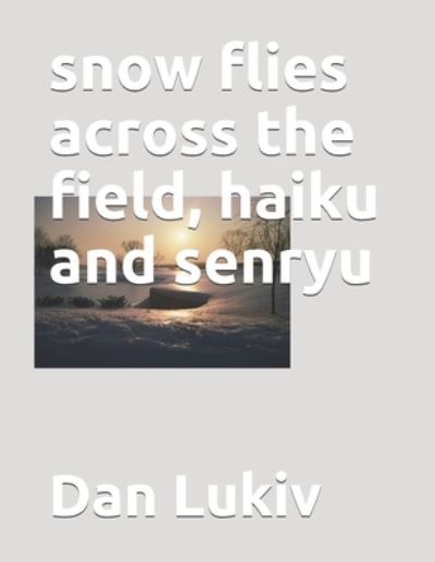 Cover for Dan Lukiv · Snow Flies Across the Field, Haiku and Senryu (Paperback Bog) (2021)