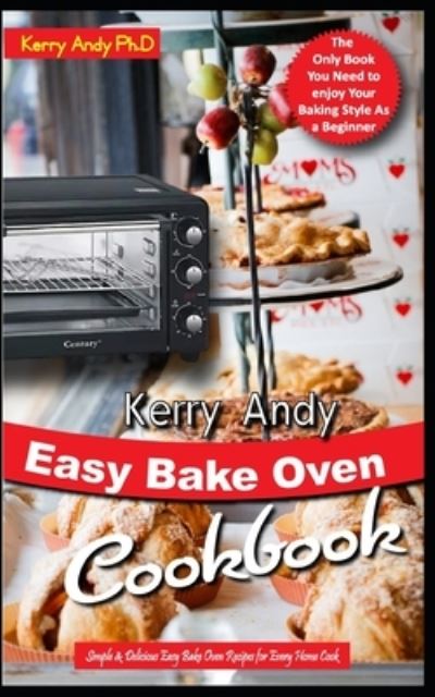 Cover for Kerry Andy Ph D · Kerry Andy Easy Bake Oven Cookbook: Simple &amp; Delicious Easy Bake Oven Recipes for Every Home Cook (Paperback Book) (2022)