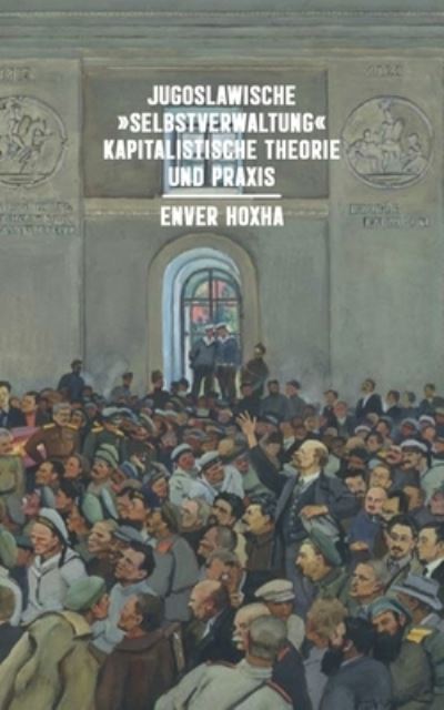 Cover for Enver Hoxha · Die jugoslawische Selbstverwaltung-kapitalistische Theorie und Praxis: Gegen die antisozialistischen Ansichten von E. Kardelj im Buch Die Entwicklungsrichtungen des politischen Systems der sozialistischen Selbstverwaltung (Paperback Book) (2022)