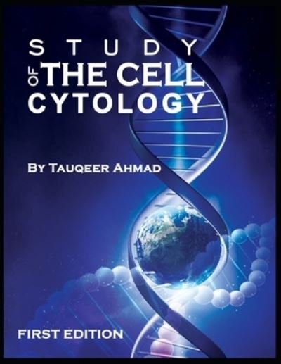Study of The Cell: Cytology - Tauqeer Ahmad - Books - Independently Published - 9798842063697 - July 24, 2022