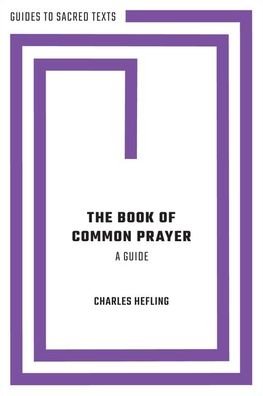 Cover for Hefling, Charles (Former Professor of Systematic Theology, Former Professor of Systematic Theology, Boston College) · The Book of Common Prayer: A Guide - Guides to Sacred Texts (Pocketbok) (2021)