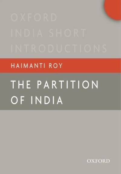Cover for Roy, Haimanti (Associate Professor, Associate Professor, University of Dayton, Ohio, USA) · The Partition of India: NA - Oxford India Short Introductions Series (Paperback Book) (2018)