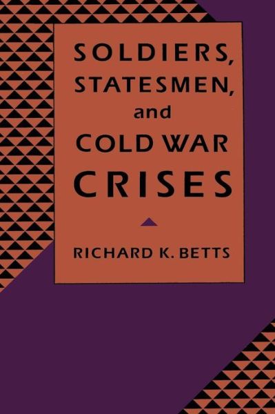 Cover for Betts, Richard, Jr. (Director - Institute of War and Peace Studies, Department of Political Science) · Soldiers, Statesmen, and Cold War Crises (Paperback Bog) [Morningside edition] (1991)