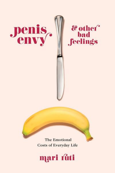Cover for Ruti, Mari (Professor of Critical Theory, University of Toronto, St. George Campus) · Penis Envy and Other Bad Feelings: The Emotional Costs of Everyday Life (Paperback Bog) (2021)