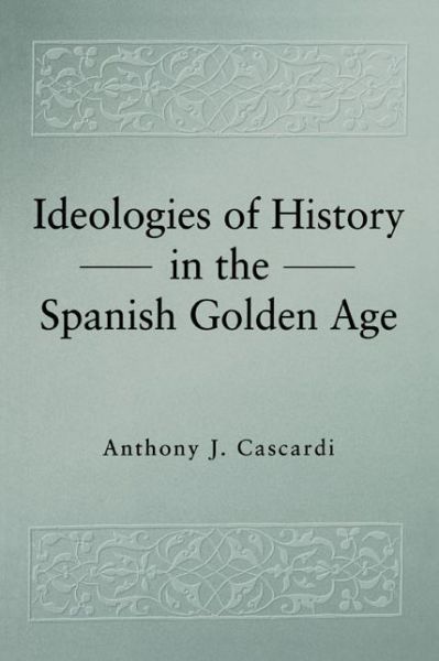 Cover for Cascardi, Anthony J. (University of California, Berkeley) · Ideologies of History in the Spanish Golden Age - Studies in Romance Literatures (Paperback Book) (1997)