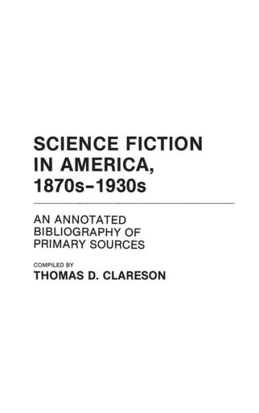 Cover for Alice Clareson · Science Fiction in America, 1870s-1930s: An Annotated Bibliography of Primary Sources - Bibliographies and Indexes in American Literature (Hardcover Book) (1984)