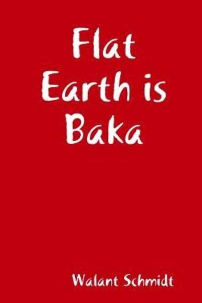 Cover for Walant Schmidt · Flat Earth is Baka (Paperback Book) (2018)
