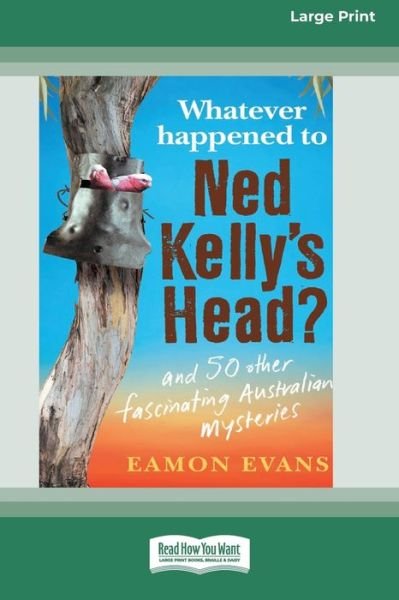 Cover for Eamon Evans · Whatever Happened to Ned Kelly's Head [Large Print 16pt] (Bok) (2020)