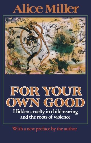 Cover for Alice Miller · For Your Own Good: Hidden Cruelty in Child-Rearing and the Roots of Violence (Paperback Bog) [3rd edition] (2002)