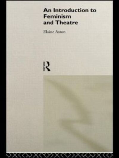 An Introduction to Feminism and Theatre - Elaine Aston - Books - Taylor & Francis Ltd - 9780415087698 - December 15, 1994