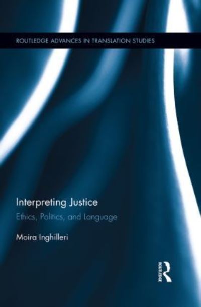 Cover for Moira Inghilleri · Interpreting Justice: Ethics, Politics and Language - Routledge Advances in Translation and Interpreting Studies (Paperback Book) (2012)