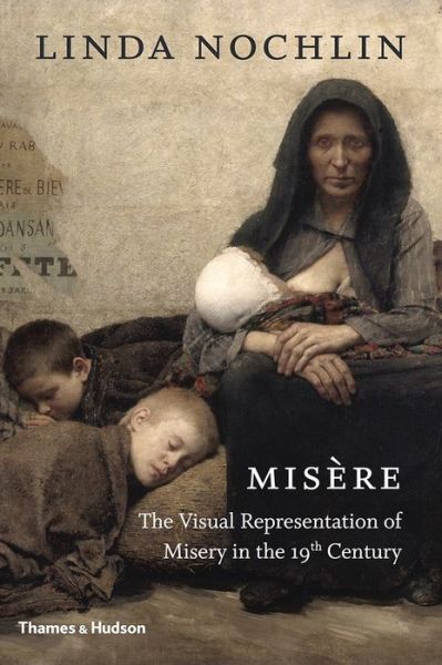 Cover for Linda Nochlin · Misere: The Visual Representation of Misery in the 19th Century (Hardcover Book) (2018)